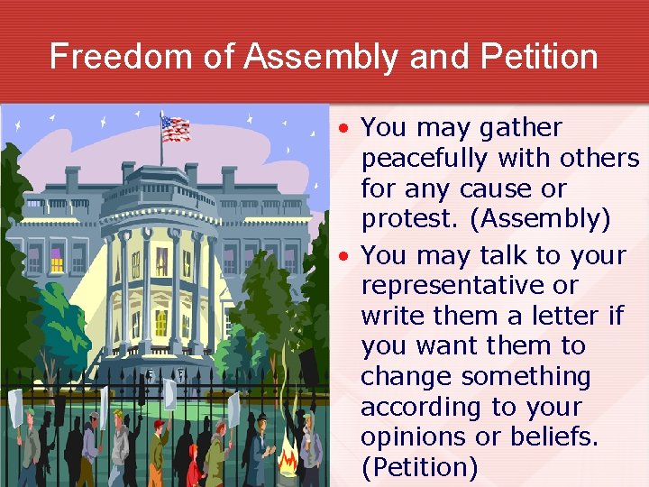 Freedom of Assembly and Petition • You may gather peacefully with others for any