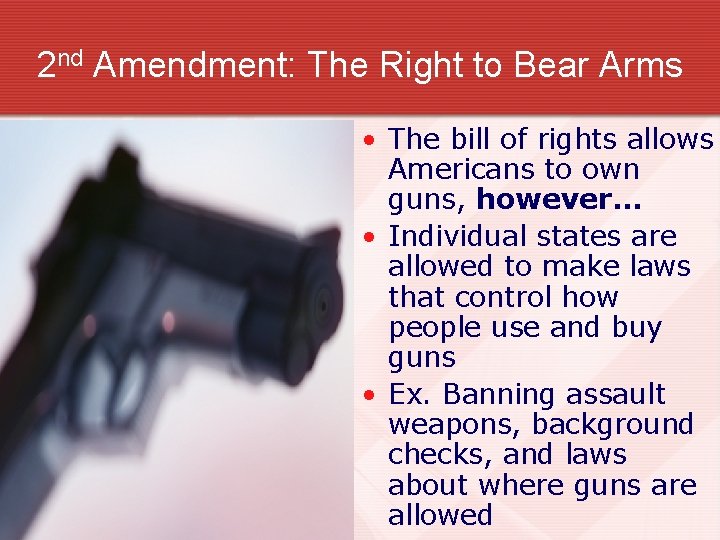 2 nd Amendment: The Right to Bear Arms • The bill of rights allows