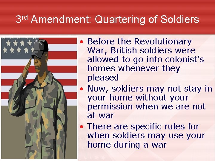3 rd Amendment: Quartering of Soldiers • Before the Revolutionary War, British soldiers were