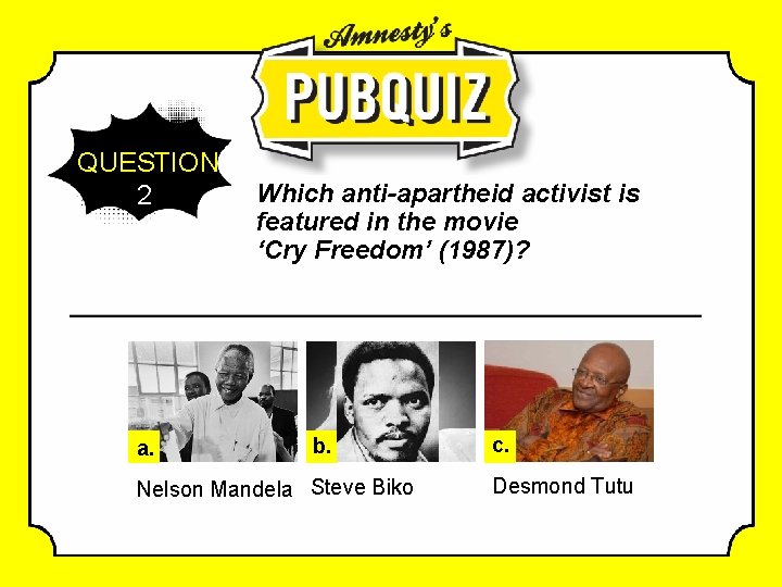 QUESTION 2 a. Which anti-apartheid activist is featured in the movie ‘Cry Freedom’ (1987)?