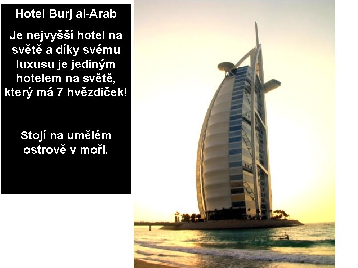 Hotel Burj al-Arab Je nejvyšší hotel na světě a díky svému luxusu je jediným