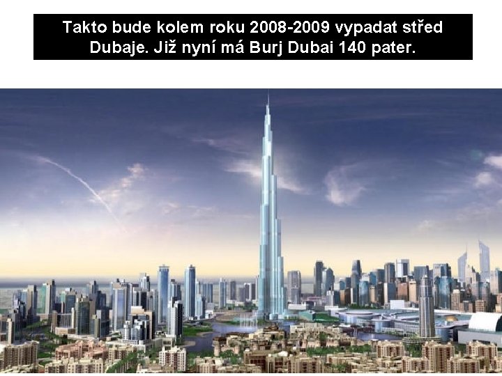 Takto bude kolem roku 2008 -2009 vypadat střed Dubaje. Již nyní má Burj Dubai