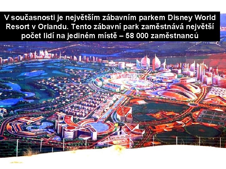 V současnosti je největším zábavním parkem Disney World Resort v Orlandu. Tento zábavní park