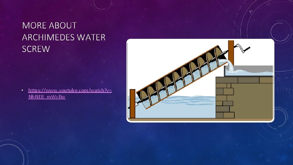 MORE ABOUT ARCHIMEDES WATER SCREW • https: //www. youtube. com/watch? v= Nh. NEB_m. Wv.