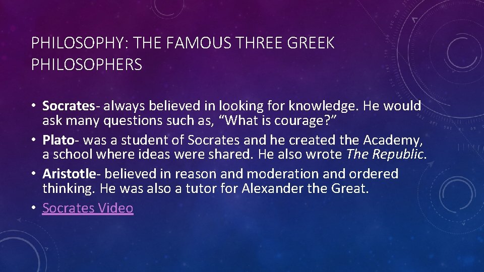 PHILOSOPHY: THE FAMOUS THREE GREEK PHILOSOPHERS • Socrates- always believed in looking for knowledge.