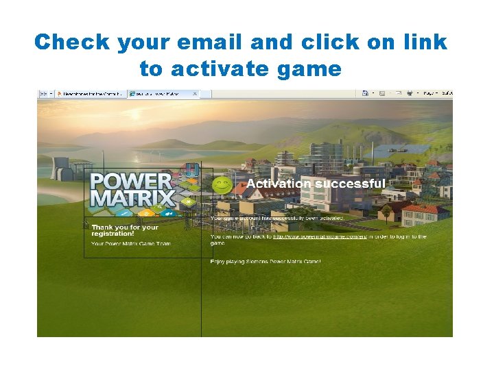 Check your email and click on link to activate game 1. Using parts from