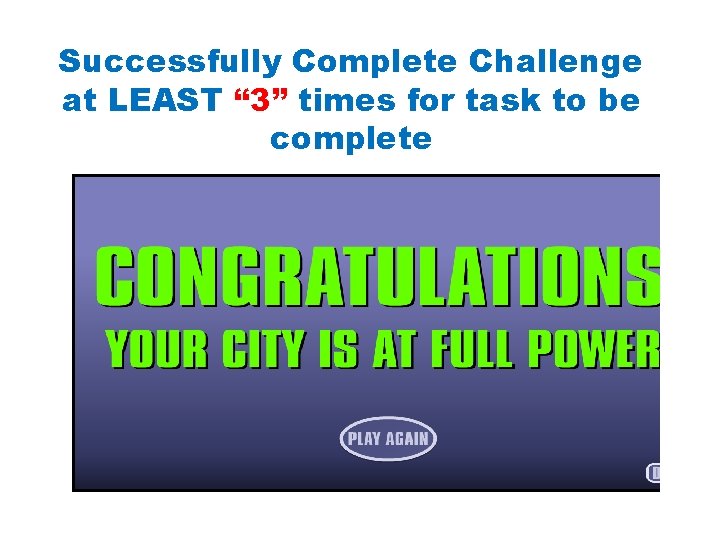 Successfully Complete Challenge at LEAST “ 3” times for task to be complete 1.