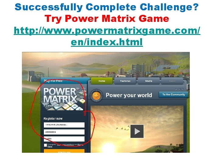 Successfully Complete Challenge? Try Power Matrix Game http: //www. powermatrixgame. com/ en/index. html 1.