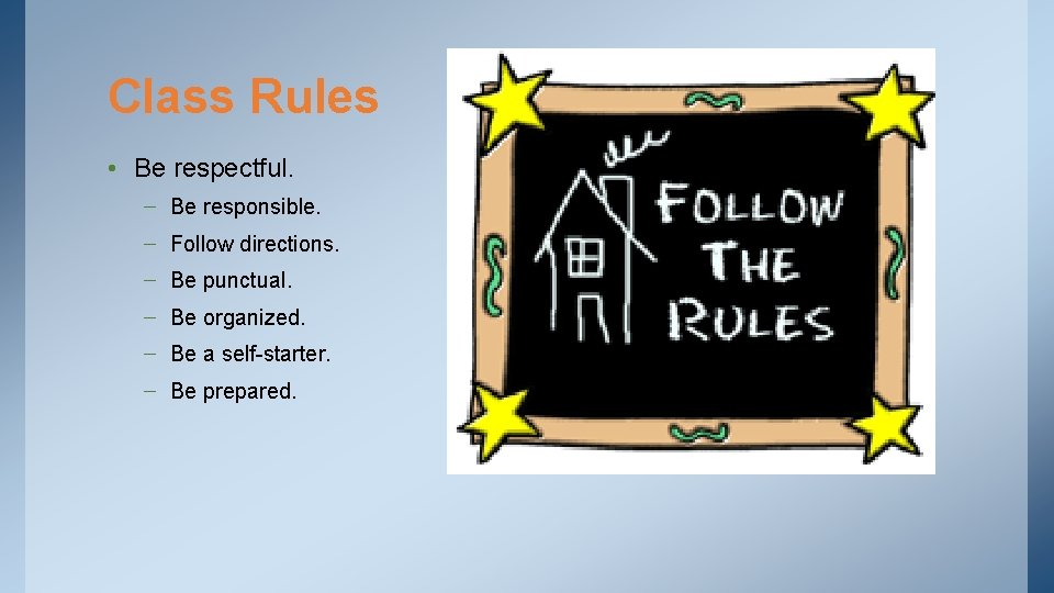 Class Rules • Be respectful. – Be responsible. – Follow directions. – Be punctual.