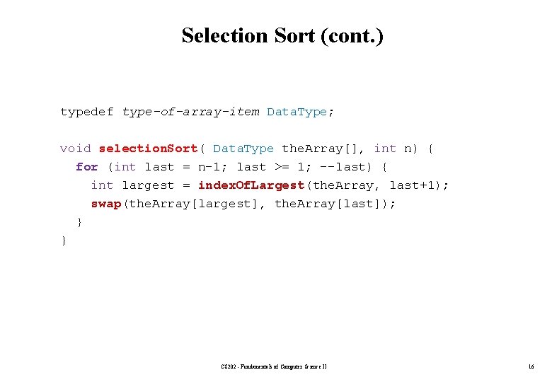 Selection Sort (cont. ) typedef type-of-array-item Data. Type; void selection. Sort( Data. Type the.