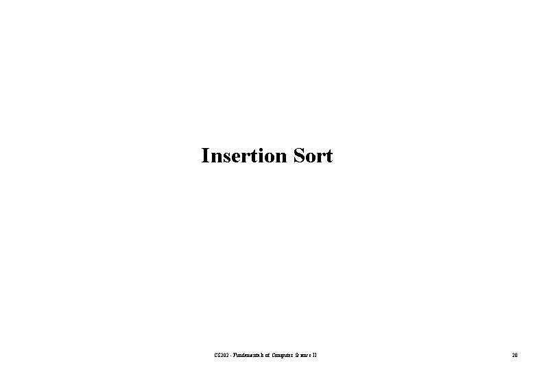 Insertion Sort CS 202 - Fundamentals of Computer Science II 20 