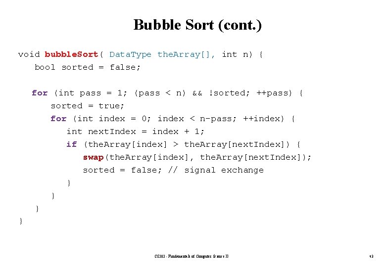 Bubble Sort (cont. ) void bubble. Sort( Data. Type the. Array[], int n) {