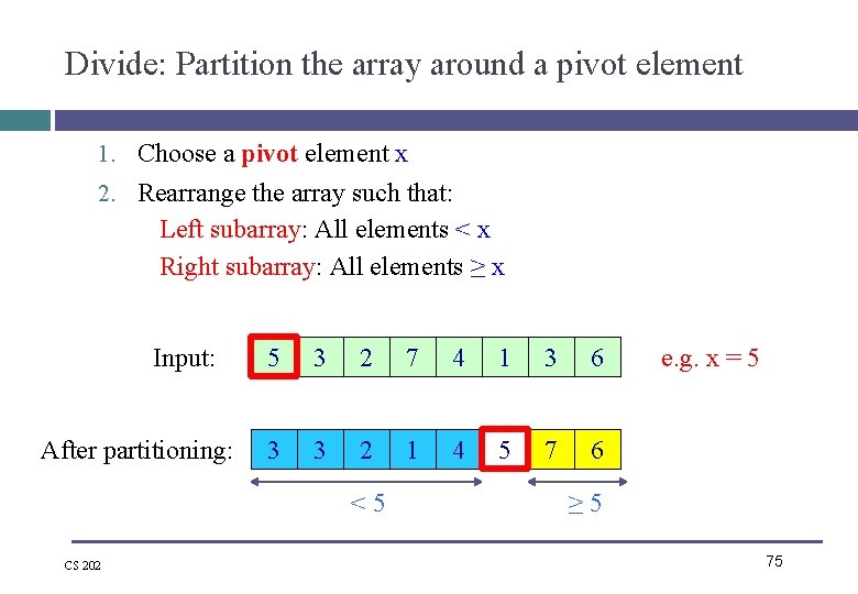 Divide: Partition the array around a pivot element 1. Choose a pivot element x