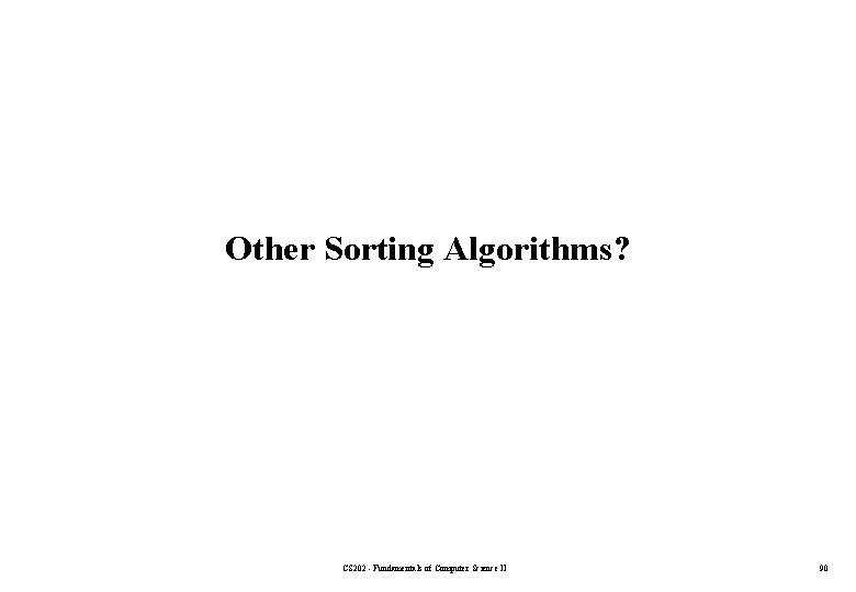 Other Sorting Algorithms? CS 202 - Fundamentals of Computer Science II 90 