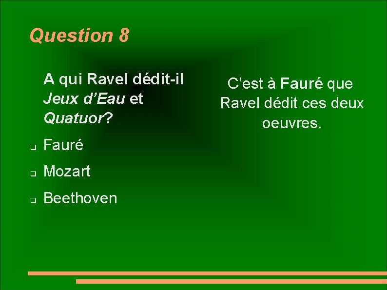 Question 8 A qui Ravel dédit-il Jeux d’Eau et Quatuor? q Fauré q Mozart