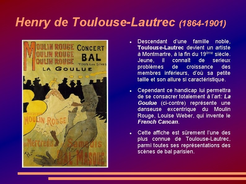 Henry de Toulouse-Lautrec (1864 -1901) Descendant d’une famille noble, Toulouse-Lautrec devient un artiste à