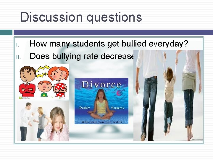 Discussion questions I. Ø II. How many students get bullied everyday? Does bullying rate