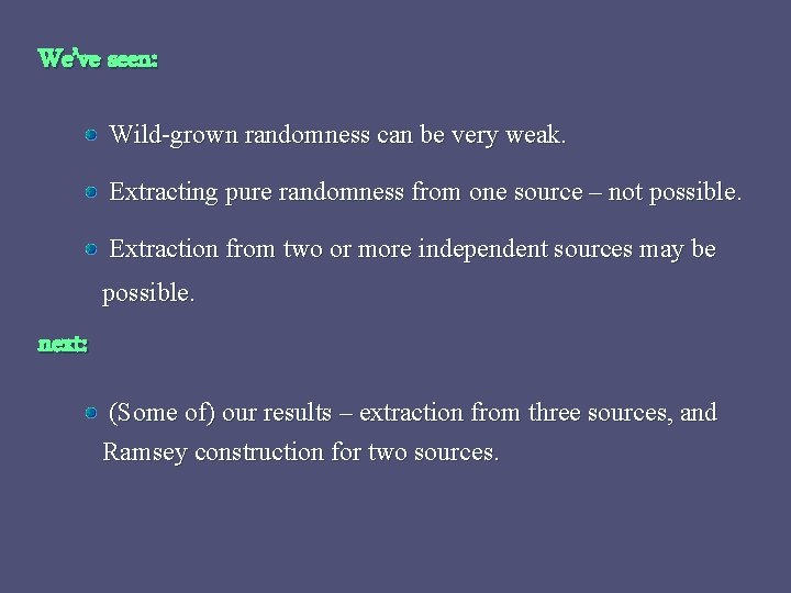 We’ve seen: Wild-grown randomness can be very weak. Extracting pure randomness from one source