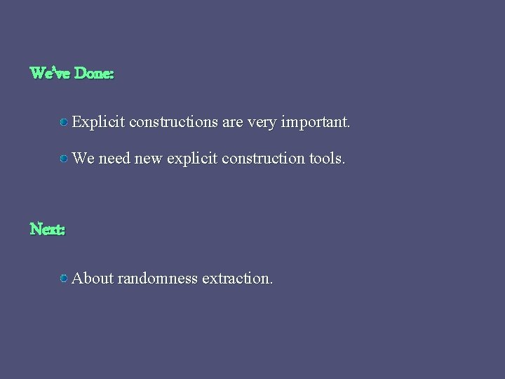 We’ve Done: Explicit constructions are very important. We need new explicit construction tools. Next: