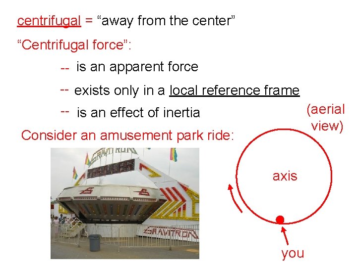 centrifugal = “away from the center” “Centrifugal force”: -- is an apparent force --