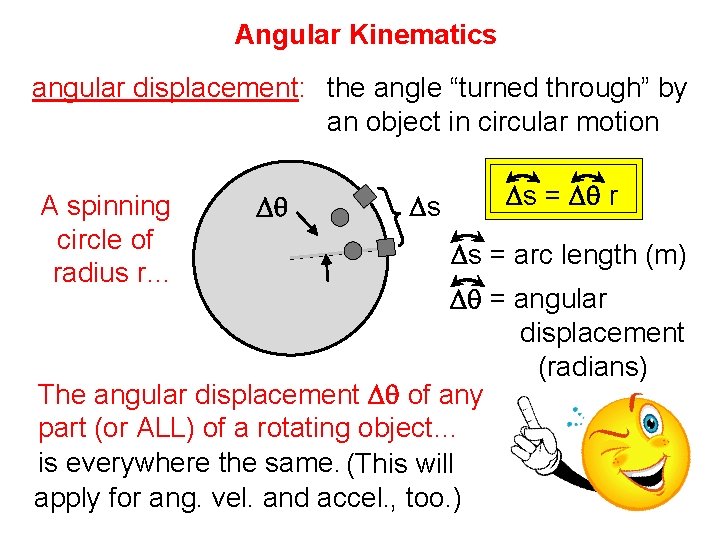 Angular Kinematics angular displacement: the angle “turned through” by an object in circular motion