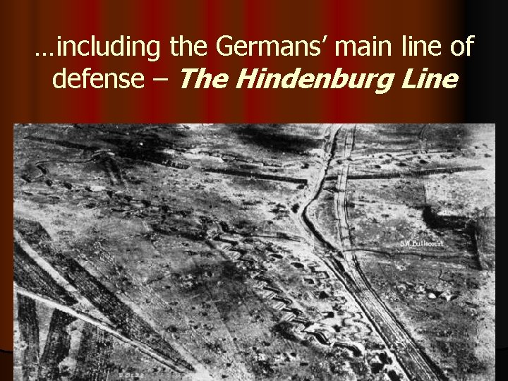 …including the Germans’ main line of defense – The Hindenburg Line 