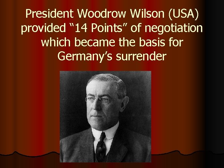 President Woodrow Wilson (USA) provided “ 14 Points” of negotiation which became the basis