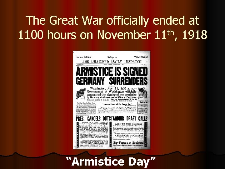 The Great War officially ended at 1100 hours on November 11 th, 1918 “Armistice