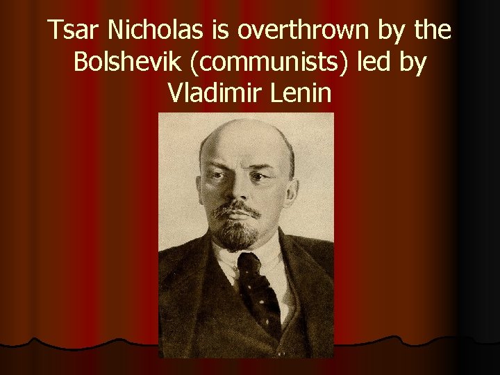 Tsar Nicholas is overthrown by the Bolshevik (communists) led by Vladimir Lenin 