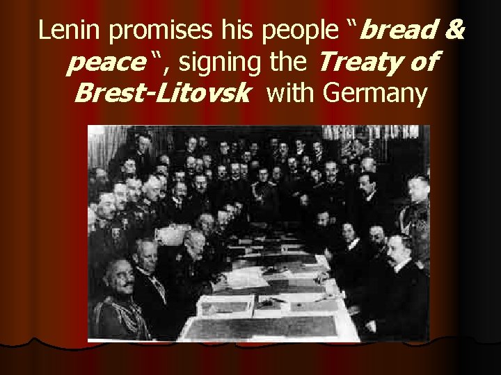 Lenin promises his people “bread & peace “, signing the Treaty of Brest-Litovsk with