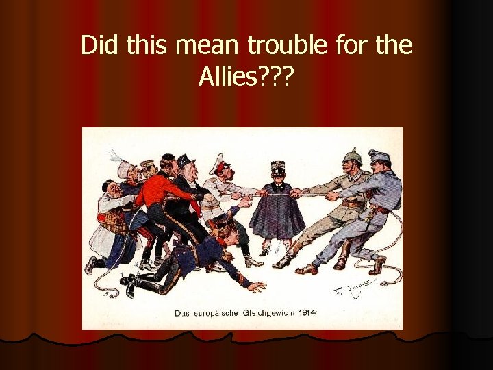 Did this mean trouble for the Allies? ? ? 