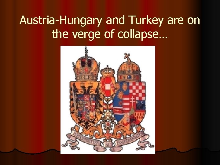 Austria-Hungary and Turkey are on the verge of collapse… 