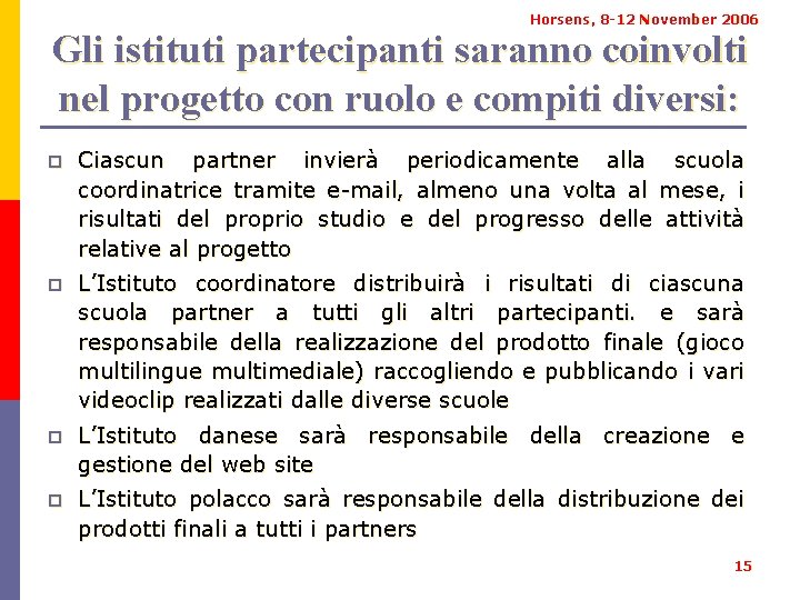 Horsens, 8 -12 November 2006 Gli istituti partecipanti saranno coinvolti nel progetto con ruolo