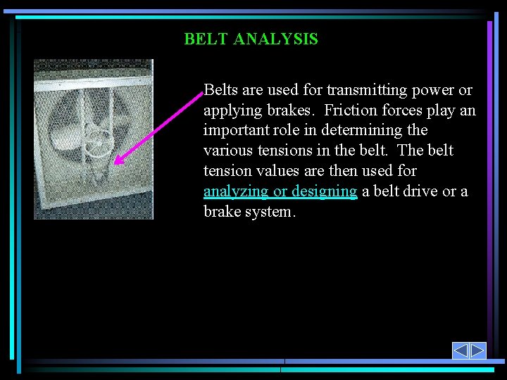 BELT ANALYSIS Belts are used for transmitting power or applying brakes. Friction forces play