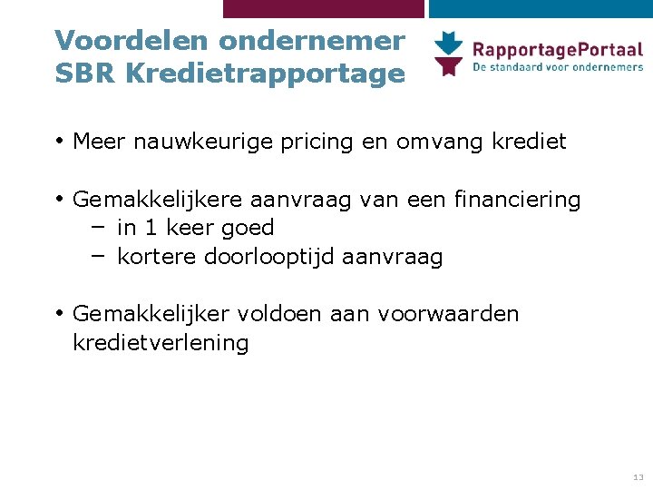 Voordelen ondernemer SBR Kredietrapportage • Meer nauwkeurige pricing en omvang krediet • Gemakkelijkere aanvraag