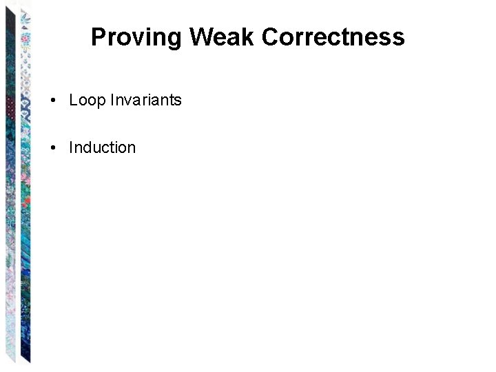 Proving Weak Correctness • Loop Invariants • Induction 