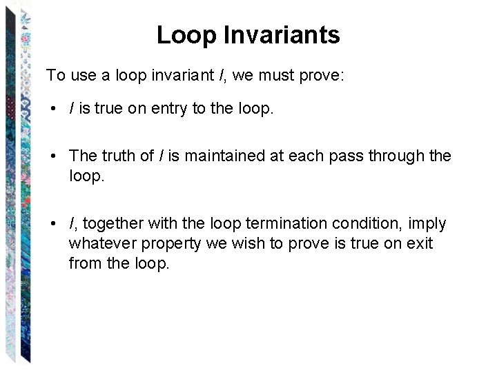 Loop Invariants To use a loop invariant I, we must prove: • I is