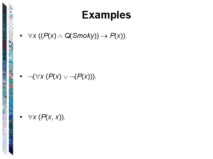 Examples • x ((P(x) Q(Smoky)) P(x)). • ( x (P(x))). • x (P(x, x)).