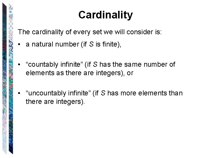 Cardinality The cardinality of every set we will consider is: • a natural number