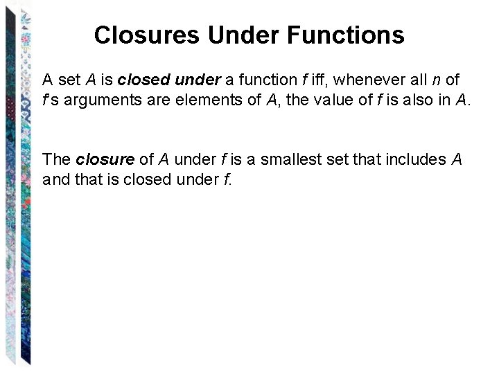 Closures Under Functions A set A is closed under a function f iff, whenever