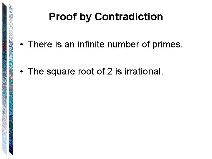 Proof by Contradiction • There is an infinite number of primes. • The square