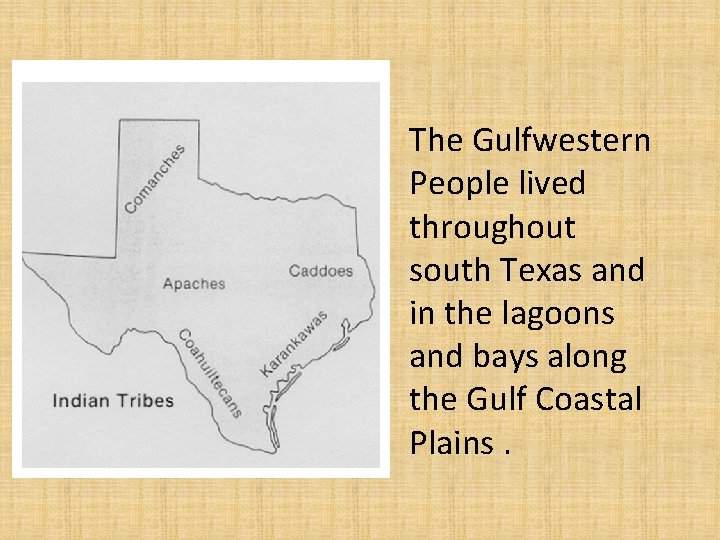 The Gulfwestern People lived throughout south Texas and in the lagoons and bays along