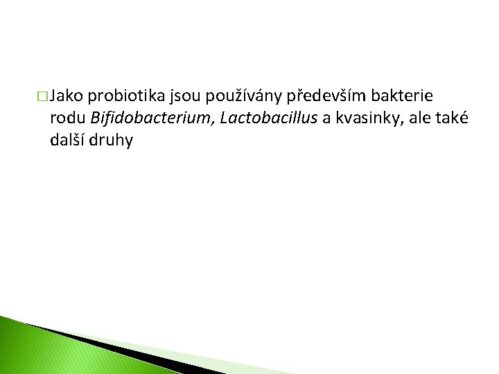 � Jako probiotika jsou používány především bakterie rodu Bifidobacterium, Lactobacillus a kvasinky, ale také