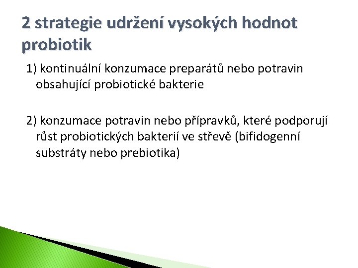 2 strategie udržení vysokých hodnot probiotik 1) kontinuální konzumace preparátů nebo potravin obsahující probiotické