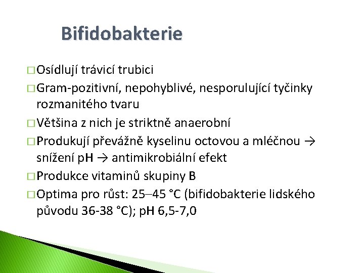 Bifidobakterie � Osídlují trávicí trubici � Gram-pozitivní, nepohyblivé, nesporulující tyčinky rozmanitého tvaru � Většina