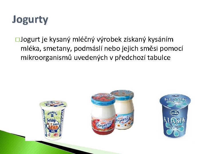 Jogurty � Jogurt je kysaný mléčný výrobek získaný kysáním mléka, smetany, podmáslí nebo jejich