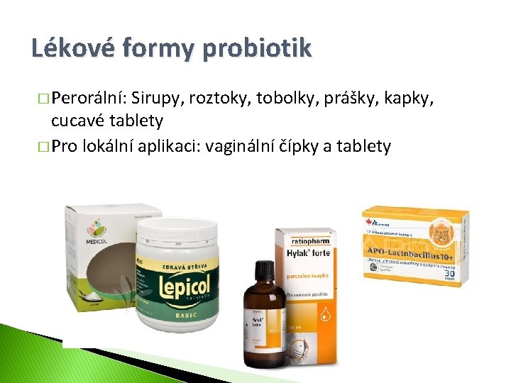Lékové formy probiotik � Perorální: Sirupy, roztoky, tobolky, prášky, kapky, cucavé tablety � Pro