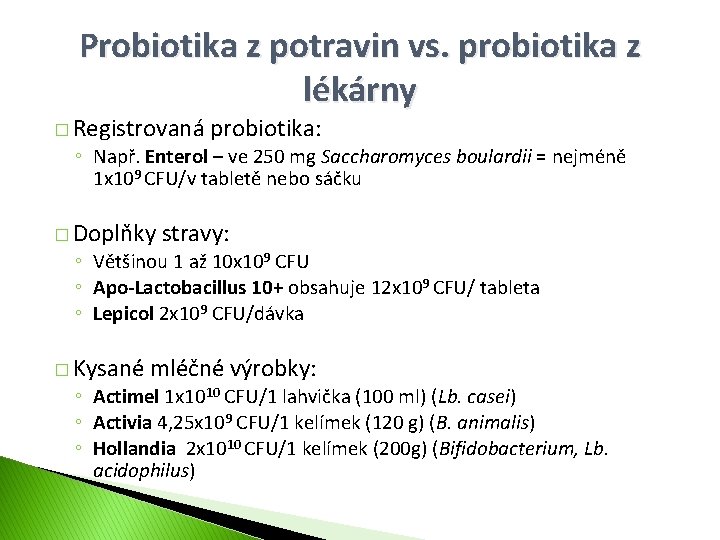 Probiotika z potravin vs. probiotika z lékárny � Registrovaná probiotika: ◦ Např. Enterol –
