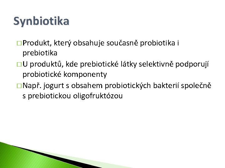 Synbiotika � Produkt, který obsahuje současně probiotika i prebiotika � U produktů, kde prebiotické