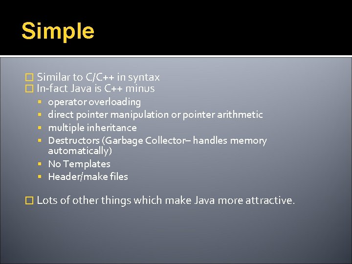 Simple � Similar to C/C++ in syntax � In-fact Java is C++ minus operator